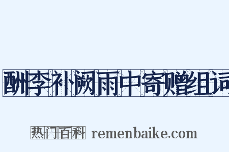 酬李补阙雨中寄赠组词是什么意思的图片
